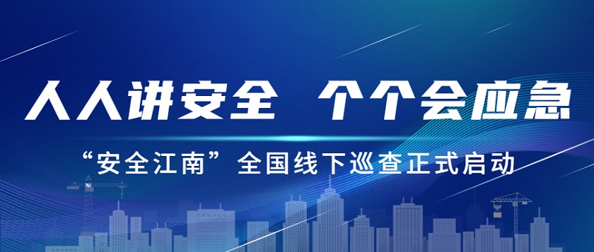 人人讲安全，个个会应急：尊龙凯时2023年安全生产月“安全江南”全国线下巡查正式启动